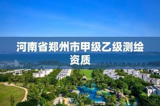 河南省鄭州市甲級乙級測繪資質