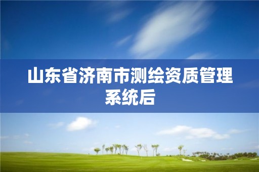 山東省濟南市測繪資質管理系統后