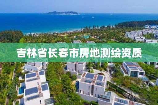 吉林省長春市房地測繪資質