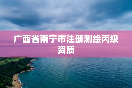 廣西省南寧市注冊測繪丙級資質