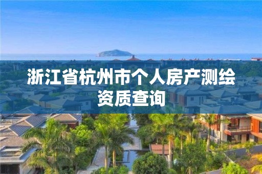 浙江省杭州市個人房產測繪資質查詢