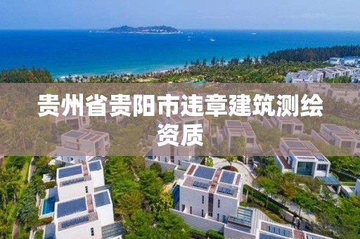 貴州省貴陽市違章建筑測繪資質