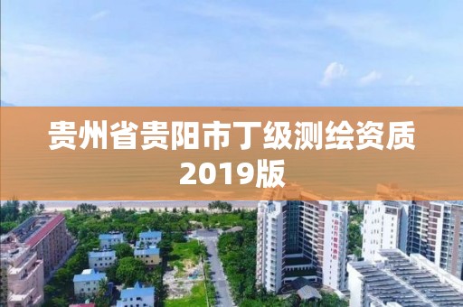 貴州省貴陽市丁級測繪資質(zhì)2019版