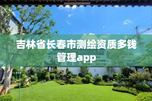 吉林省長春市測繪資質多錢管理app