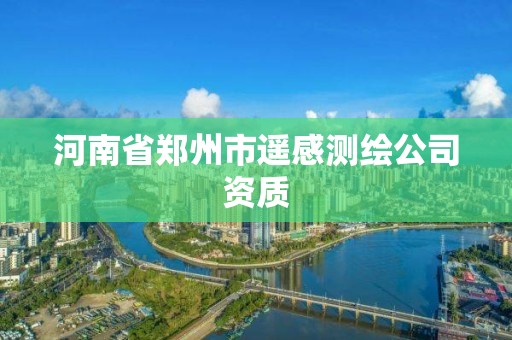 河南省鄭州市遙感測繪公司資質