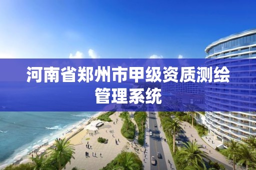 河南省鄭州市甲級資質測繪管理系統