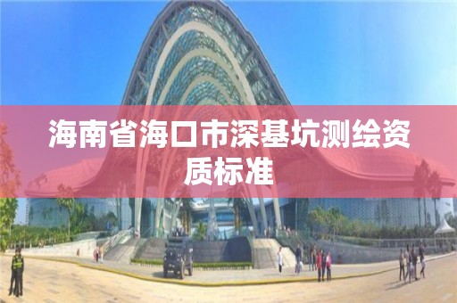 海南省海口市深基坑測繪資質標準