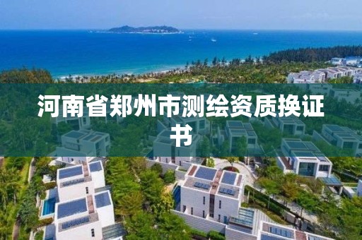 河南省鄭州市測繪資質換證書