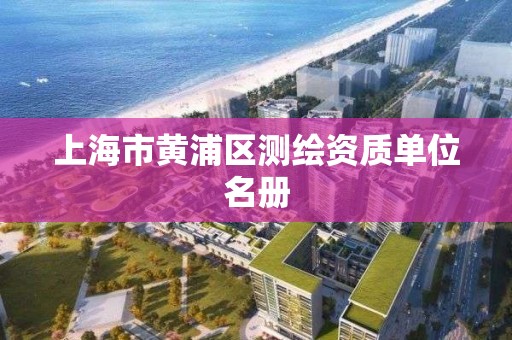 上海市黃浦區測繪資質單位名冊