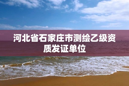 河北省石家莊市測繪乙級資質發證單位