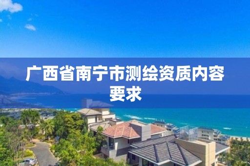 廣西省南寧市測繪資質內容要求