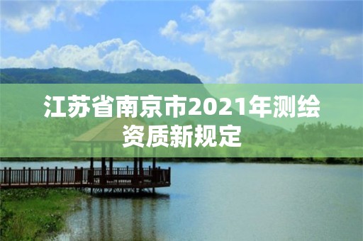 江蘇省南京市2021年測繪資質(zhì)新規(guī)定