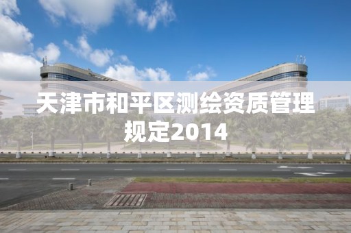 天津市和平區測繪資質管理規定2014