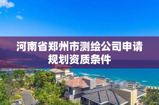 河南省鄭州市測繪公司申請規劃資質條件