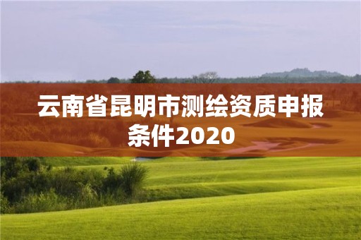 云南省昆明市測繪資質申報條件2020