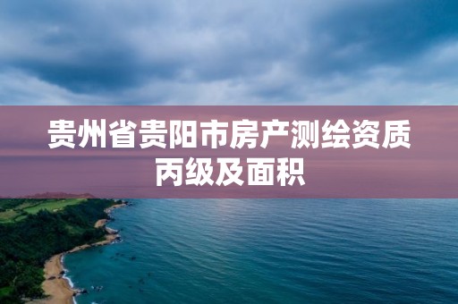 貴州省貴陽市房產測繪資質丙級及面積