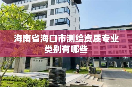 海南省海口市測繪資質專業類別有哪些