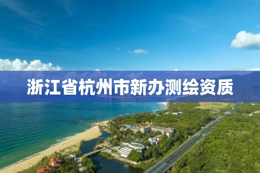 浙江省杭州市新辦測繪資質(zhì)