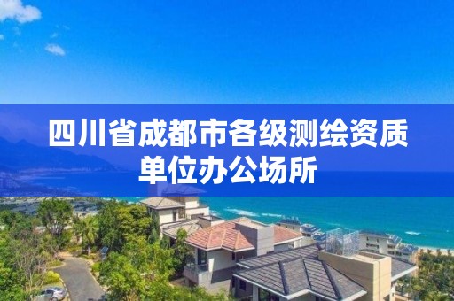 四川省成都市各級測繪資質(zhì)單位辦公場所