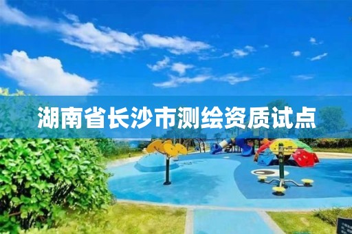 湖南省長沙市測繪資質試點