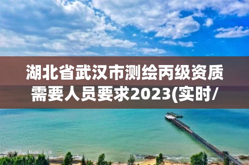 湖北省武漢市測繪丙級資質需要人員要求2023(實時/更新中)