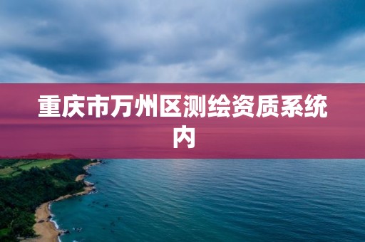 重慶市萬州區測繪資質系統內