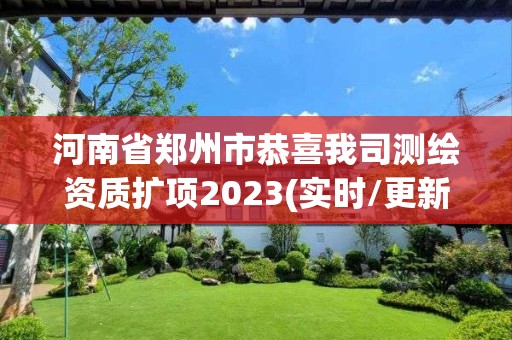 河南省鄭州市恭喜我司測繪資質擴項2023(實時/更新中)