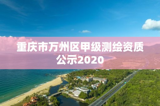 重慶市萬州區甲級測繪資質公示2020