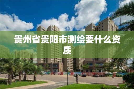 貴州省貴陽市測繪要什么資質