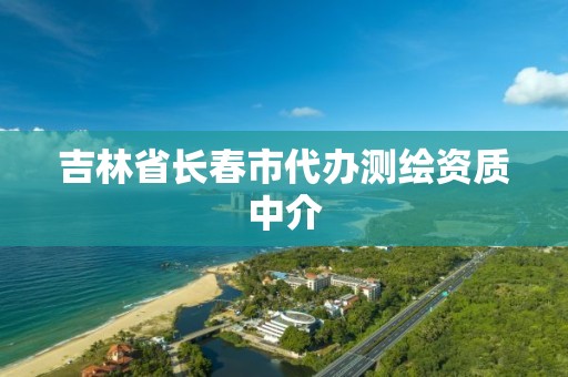 吉林省長春市代辦測繪資質中介