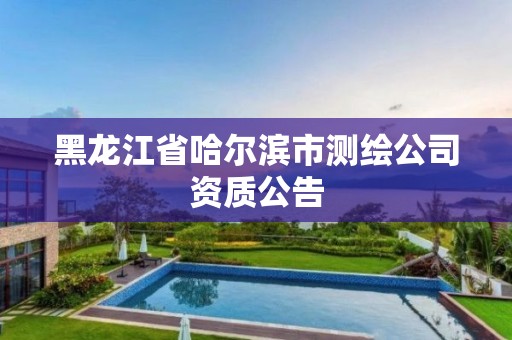 黑龍江省哈爾濱市測繪公司資質公告