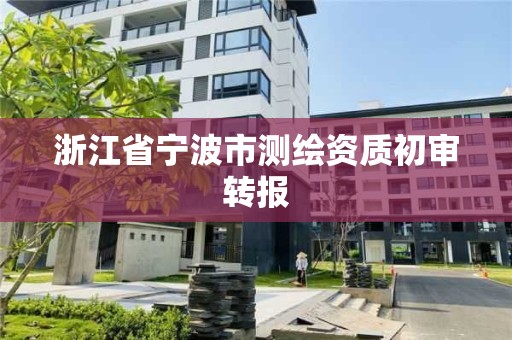 浙江省寧波市測繪資質初審轉報