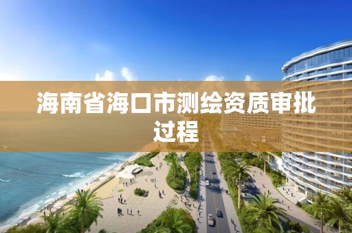 海南省海口市測繪資質審批過程