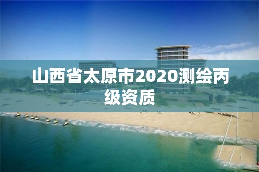 山西省太原市2020測(cè)繪丙級(jí)資質(zhì)