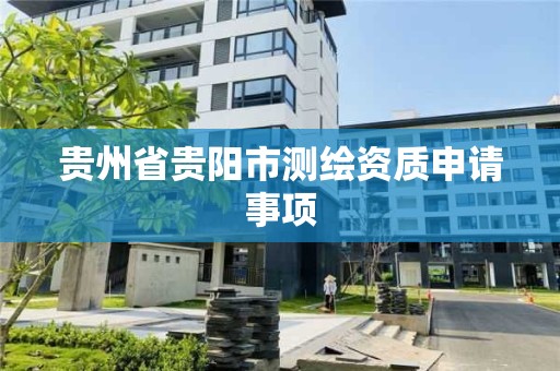 貴州省貴陽市測繪資質申請事項