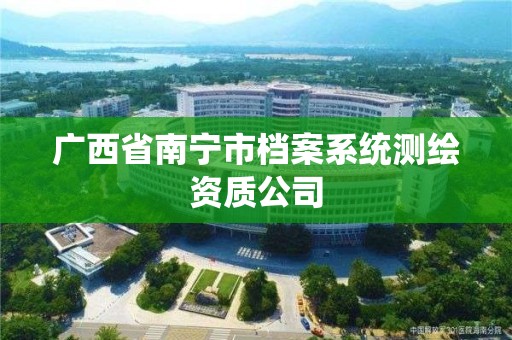 廣西省南寧市檔案系統(tǒng)測繪資質公司