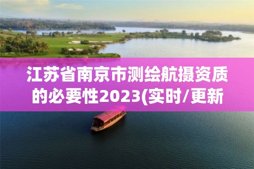 江蘇省南京市測繪航攝資質(zhì)的必要性2023(實時/更新中)