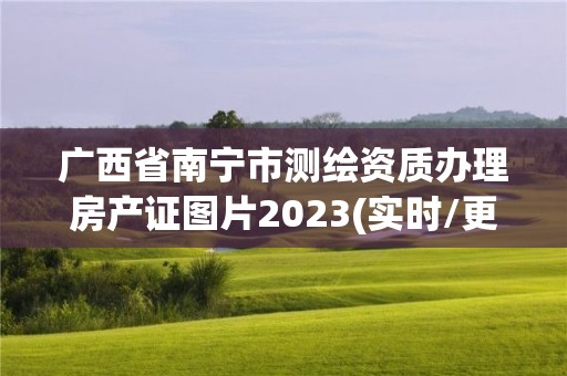 廣西省南寧市測繪資質辦理房產證圖片2023(實時/更新中)