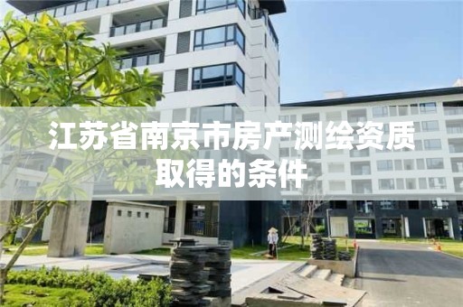 江蘇省南京市房產測繪資質取得的條件