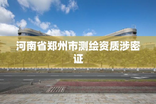 河南省鄭州市測繪資質涉密證