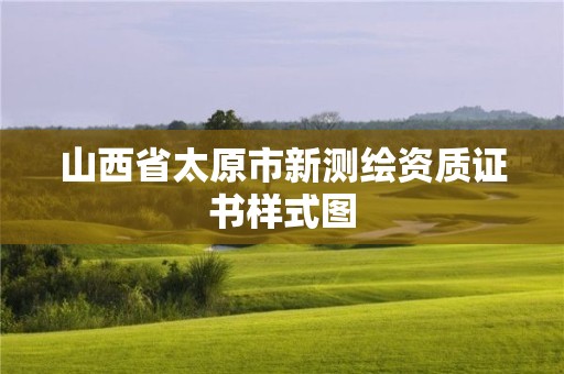 山西省太原市新測(cè)繪資質(zhì)證書樣式圖