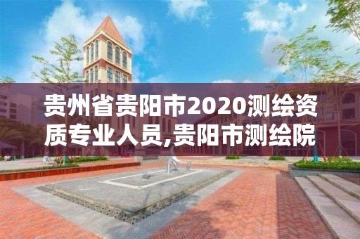 貴州省貴陽市2020測繪資質專業人員,貴陽市測繪院招聘2021