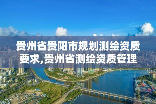 貴州省貴陽市規劃測繪資質要求,貴州省測繪資質管理規定