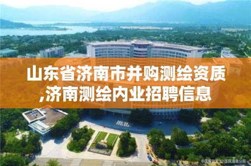 山東省濟南市并購測繪資質,濟南測繪內業招聘信息