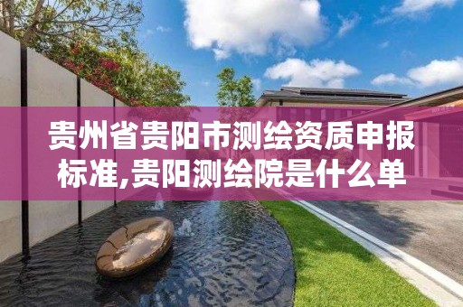 貴州省貴陽市測繪資質申報標準,貴陽測繪院是什么單位