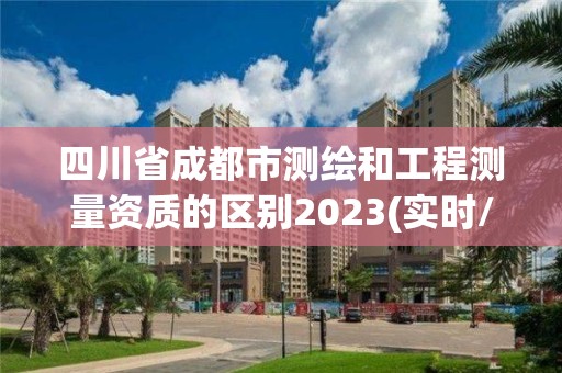 四川省成都市測繪和工程測量資質的區別2023(實時/更新中)