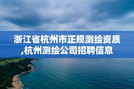 浙江省杭州市正規測繪資質,杭州測繪公司招聘信息