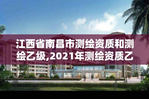 江西省南昌市測繪資質和測繪乙級,2021年測繪資質乙級人員要求