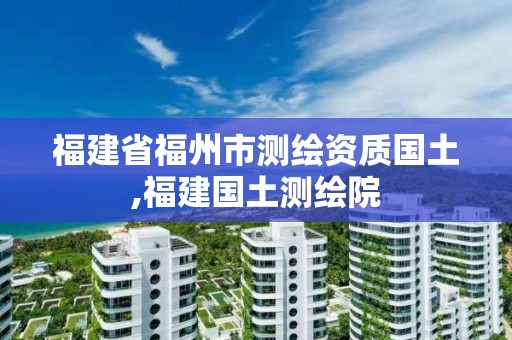 福建省福州市測繪資質國土,福建國土測繪院