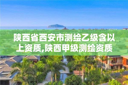 陜西省西安市測(cè)繪乙級(jí)含以上資質(zhì),陜西甲級(jí)測(cè)繪資質(zhì)單位